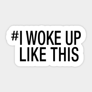 I Woke Up Like This Sticker